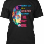 You May Say I'm A Dreamer tshirt black