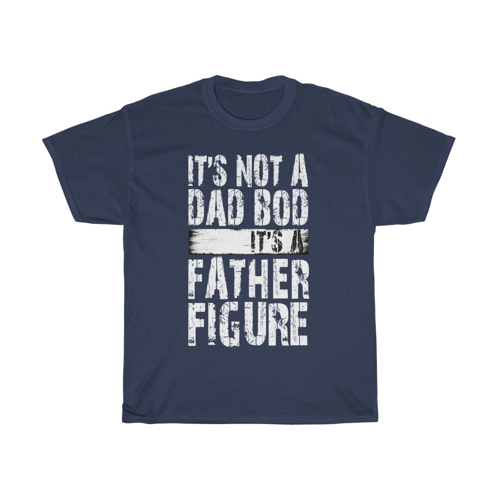 Not A Dad Bod It's A Father Figure Father's Day tshirt - dark blue